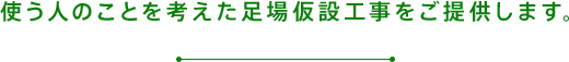 使う人のことを考えた足場仮設工事をご提供します。